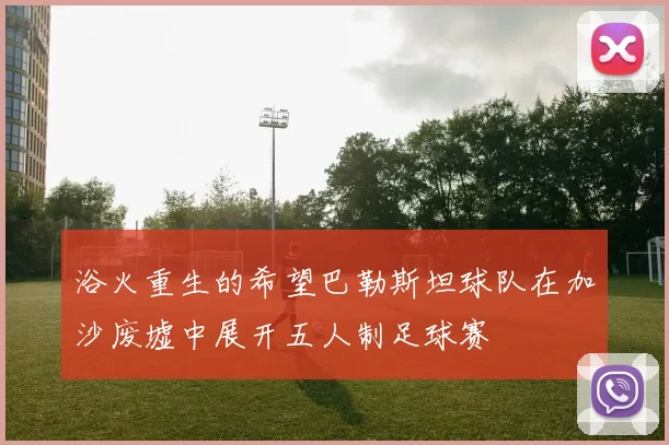 浴火重生的希望巴勒斯坦球队在加沙废墟中展开五人制足球赛