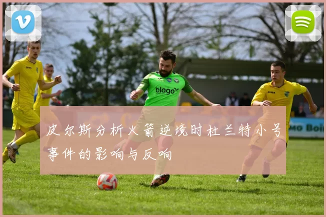 皮尔斯分析火箭逆境时杜兰特小号事件的影响与反响